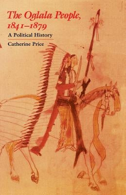 The Oglala People, 1841-1879: A Political History by Price, Catherine