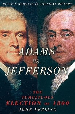 Adams vs. Jefferson: The Tumultuous Election of 1800 by Ferling, John