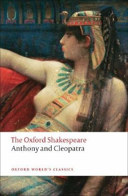 Anthony and Cleopatra: The Oxford Shakespeare Anthony and Cleopatra by Shakespeare, William