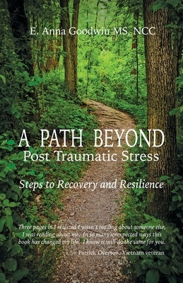 A Path Beyond Post Traumatic Stress: Steps to Recovery and Resilience by Goodwin, E. Anna
