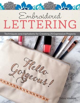 Embroidered Lettering: Techniques and Alphabets for Creating 25 Expressive Projects by Valencia, Debra