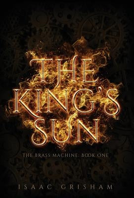 The King's Sun: The Brass Machine: Book One by Grisham, Isaac