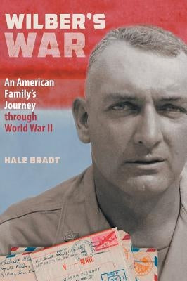 Wilber's War: An American Family's Journey through World War II by Bradt, Hale