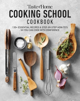 Taste of Home Cooking School Cookbook: Learn to Cook the Meals You Can Rely on Forever by Taste of Home