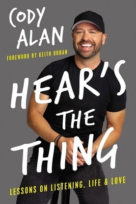 Hear's the Thing: Lessons on Listening, Life, and Love by Alan, Cody