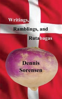 Writings, Ramblings, and Rutabagas by Sorensen, Dennis