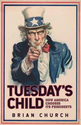 Tuesday's Child: How America Chooses Its Presidents by Church, Brian