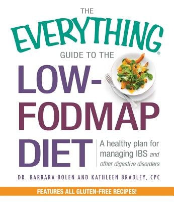 The Everything Guide to the Low-Fodmap Diet: A Healthy Plan for Managing IBS and Other Digestive Disorders by Bolen, Barbara