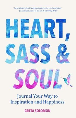 Heart, Sass & Soul: Journal Your Way to Inspiration and Happiness by Solomon, Greta