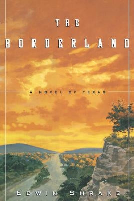 The Borderland: A Novel of Texas by Shrake, Edwin B.