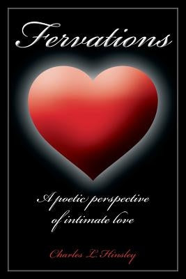 Fervations: A Poetic Perspective of Intimate Love by Hinsley, Charles L.