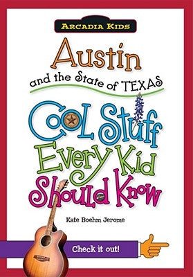 Austin and the State of Texas: Cool Stuff Every Kid Should Know by Jerome, Kate Boehm