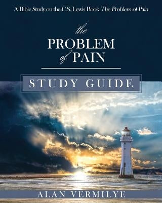 The Problem of Pain Study Guide: A Bible Study on the C.S. Lewis Book The Problem of Pain by Alan, Vermilye