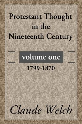 Protestant Thought in the Nineteenth Century, Volume 1 by Welch, Claude