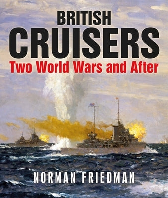 British Cruisers: Two World Wars and After by Friedman, Norman