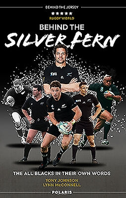Behind the Silver Fern: The All Blacks in Their Own Words by Johnson, Tony