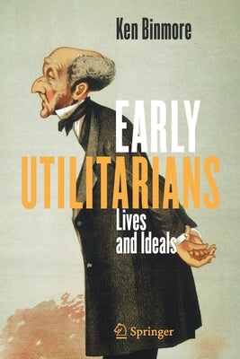 Early Utilitarians: Lives and Ideals by Binmore, Ken