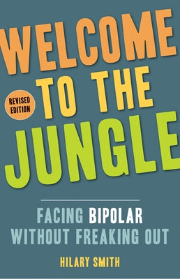 Welcome to the Jungle, Revised Edition: Facing Bipolar Without Freaking Out by Smith, Hillary T.