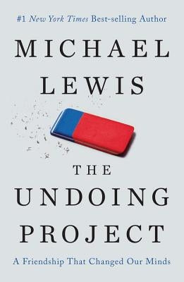 The Undoing Project: A Friendship That Changed Our Minds by Lewis, Michael