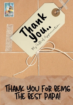 Thank You For Being The Best Papa!: My Gift Of Appreciation: Full Color Gift Book - Prompted Questions - 6.61 x 9.61 inch by Publishing Group, The Life Graduate