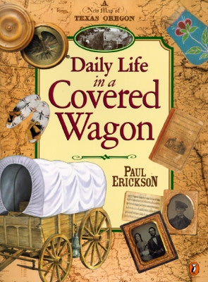Daily Life in a Covered Wagon by Erickson, Paul