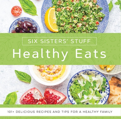 Healthy Eats with Six Sisters' Stuff: 101+ Delicious Recipes and Tips for a Healthy Family by Six Sisters' Stuff