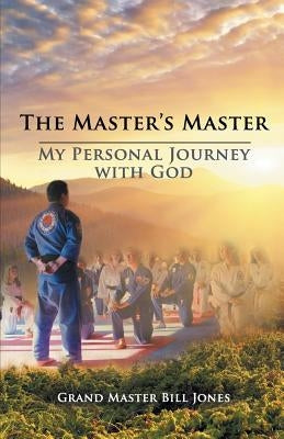 The Master's Master: My Personal Journey with God by Jones, Grand Master Bill