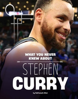 What You Never Knew about Stephen Curry by Allen, Nafeesah