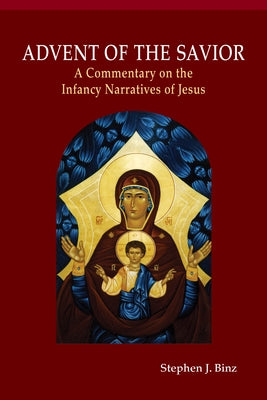 Advent of the Savior: A Commentary on the Infancy Narratives of Jesus by Binz, Stephen J.