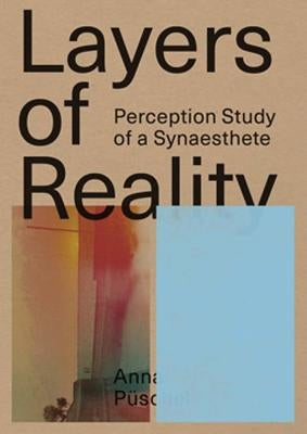 Anna Püschel: Layers of Reality: Perception Study of a Synaesthete by Puschel, Anna