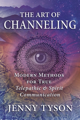 The Art of Channeling: Modern Methods for True Telepathic & Spirit Communication by Tyson, Jenny