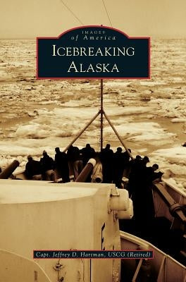 Icebreaking Alaska by Hartman, Jeffrey D.