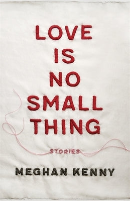 Love Is No Small Thing: Stories by Kenny, Meghan