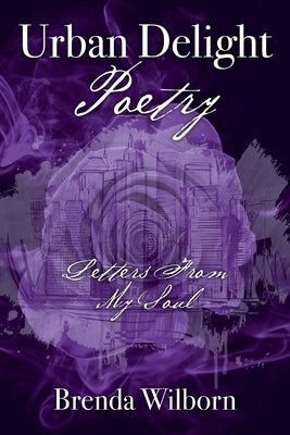 Urban Delight Poetry: Letters From My Soul by Wilborn, Brenda
