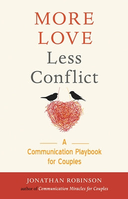 More Love Less Conflict: A Communication Playbook for Couples (Couples Gift for High Conflict Couples, for Readers of Hold Me Tight, Communicat by Robinson, Jonathan