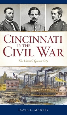 Cincinnati in the Civil War: The Union's Queen City by Mowery, David L.