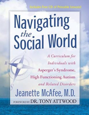 Navigating the Social World: A Curriculum for Individuals with Asperger's Syndrome, High Functioning Autism and Related Disorders by McAfee, Jeanette