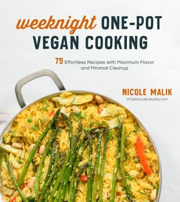 Weeknight One-Pot Vegan Cooking: 75 Effortless Recipes with Maximum Flavor and Minimal Cleanup by Malik, Nicole