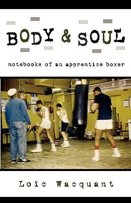 Body & Soul: Notebooks of an Apprentice Boxer by Wacquant, Loic