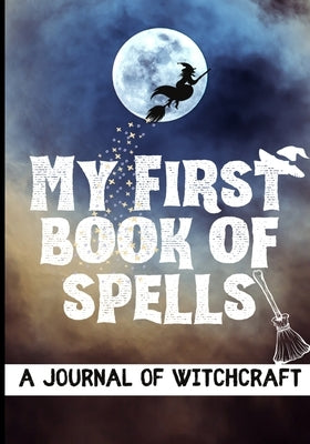 My First Book of Spells: Craft, Create and Journal Your Special Spells With Your Personal Witchcraft Journal by Designs, Modernmagic