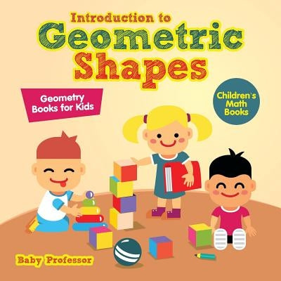 Introduction to Geometric Shapes - Geometry Books for Kids - Children's Math Books by Baby Professor