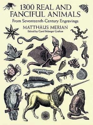 1300 Real and Fanciful Animals: From Seventeenth-Century Engravings by Merian, Matthaus (the Younger)