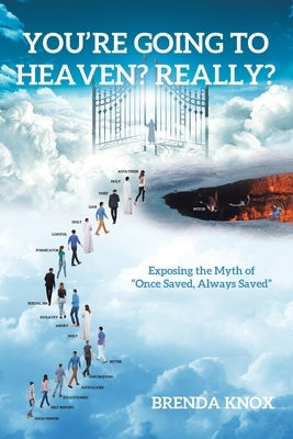 You're Going to Heaven? Really?: Exposing the Myth of "Once Saved, Always Saved" by Knox, Brenda