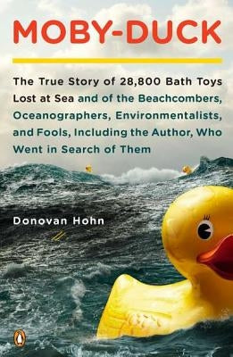Moby-Duck: The True Story of 28,800 Bath Toys Lost at Sea & of the Beachcombers, Oceanograp Hers, Environmentalists & Fools Inclu by Hohn, Donovan