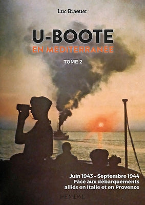 U-Boote En Mediterranée Tome 2: Juin 1943 - Septembre 1944, Face Aux Débarquements Alliés En Italie Et En Provence by Braeuer, Luc
