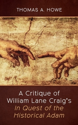 A Critique of William Lane Craig's In Quest of the Historical Adam by Howe, Thomas A.
