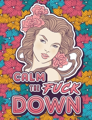 Calm the Fuck Down: A Motivating Swear Word Coloring Book for Adults. Turn Your Stress Into Your Success During Tough Times! by Cat, Swearing