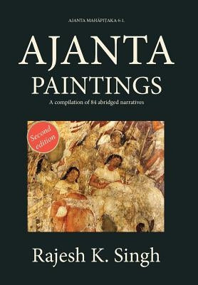 Ajanta Paintings: A compilation of 84 abridged narratives by Singh, Rajesh Kumar