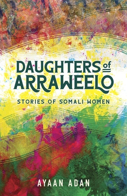 Daughters of Arraweelo: Stories of Somali Women by Dahir, Ayaan