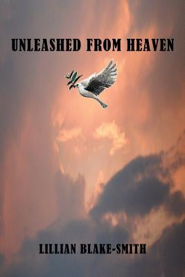 Unleashed from Heaven by Blake-Smith, Lillian